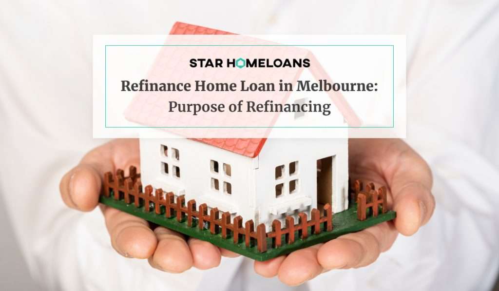 Refinance Home Loan in Melbourne: Purpose of Refinancing
