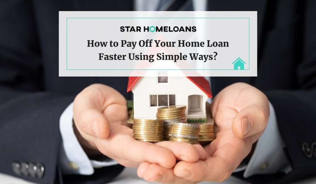 How to Pay Off Your Home Loan Faster Using Simple Ways?