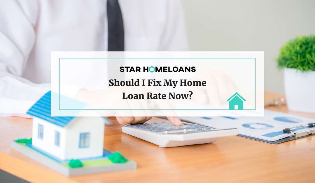 Should I Fix My Home Loan Rate Now
