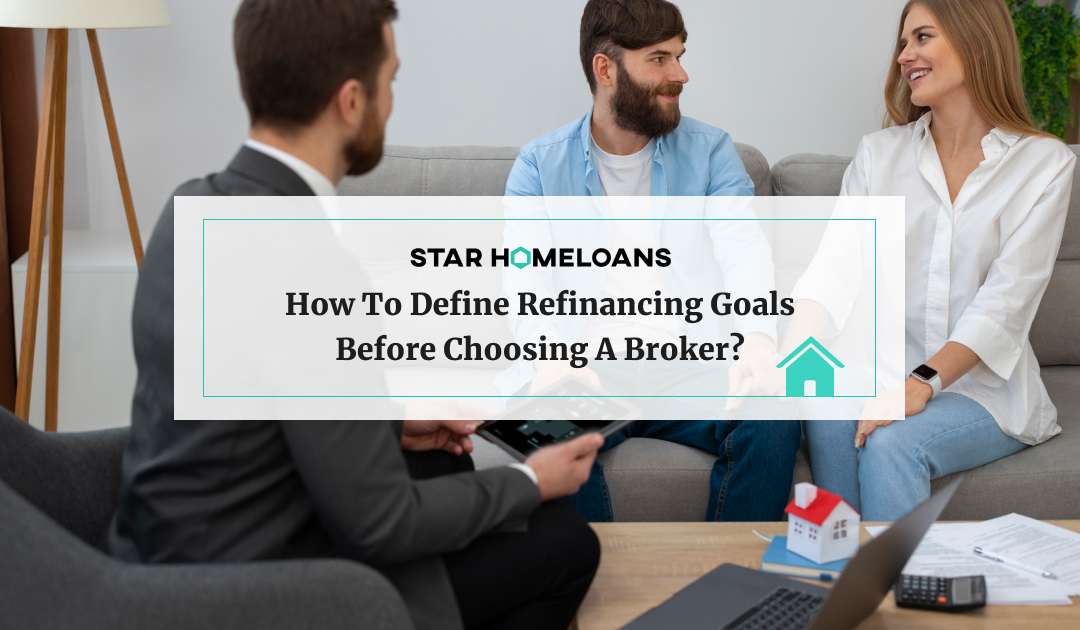 How to Define Refinancing Goals Before Choosing a Broker